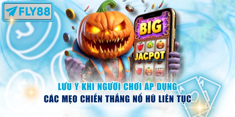 Lưu ý khi người chơi áp dụng các mẹo chiến thắng nổ hũ liên tục
